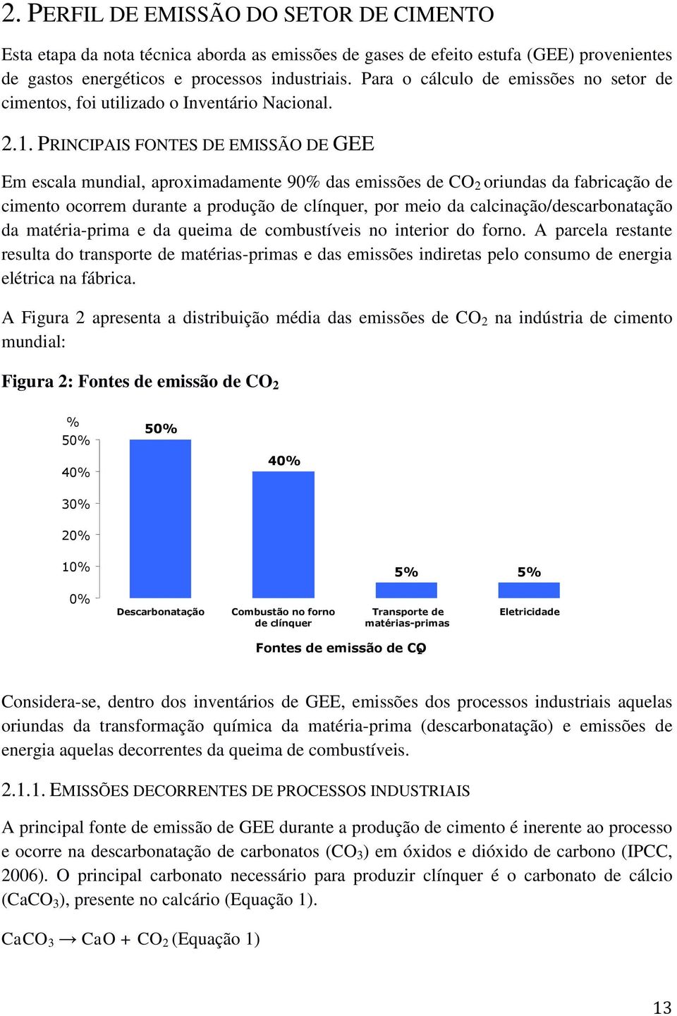 PRINCIPAIS FONTES DE EMISSÃO DE GEE Em escala mundial, aproximadamente 90% das emissões de CO 2 oriundas da fabricação de cimento ocorrem durante a produção de clínquer, por meio da