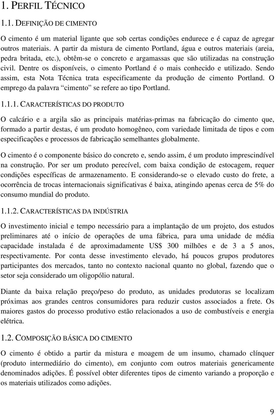 Dentre os disponíveis, o cimento Portland é o mais conhecido e utilizado. Sendo assim, esta Nota Técnica trata especificamente da produção de cimento Portland.