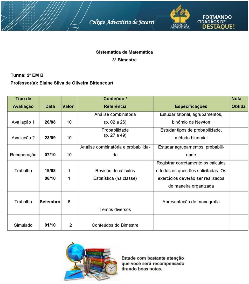 27 a 49) Estudar tipos de probabilidade, método binomial Análise combinatória e probabilida- Estudar agrupamentos, probabili- Recuperação 07/10 10 de dade Registrar