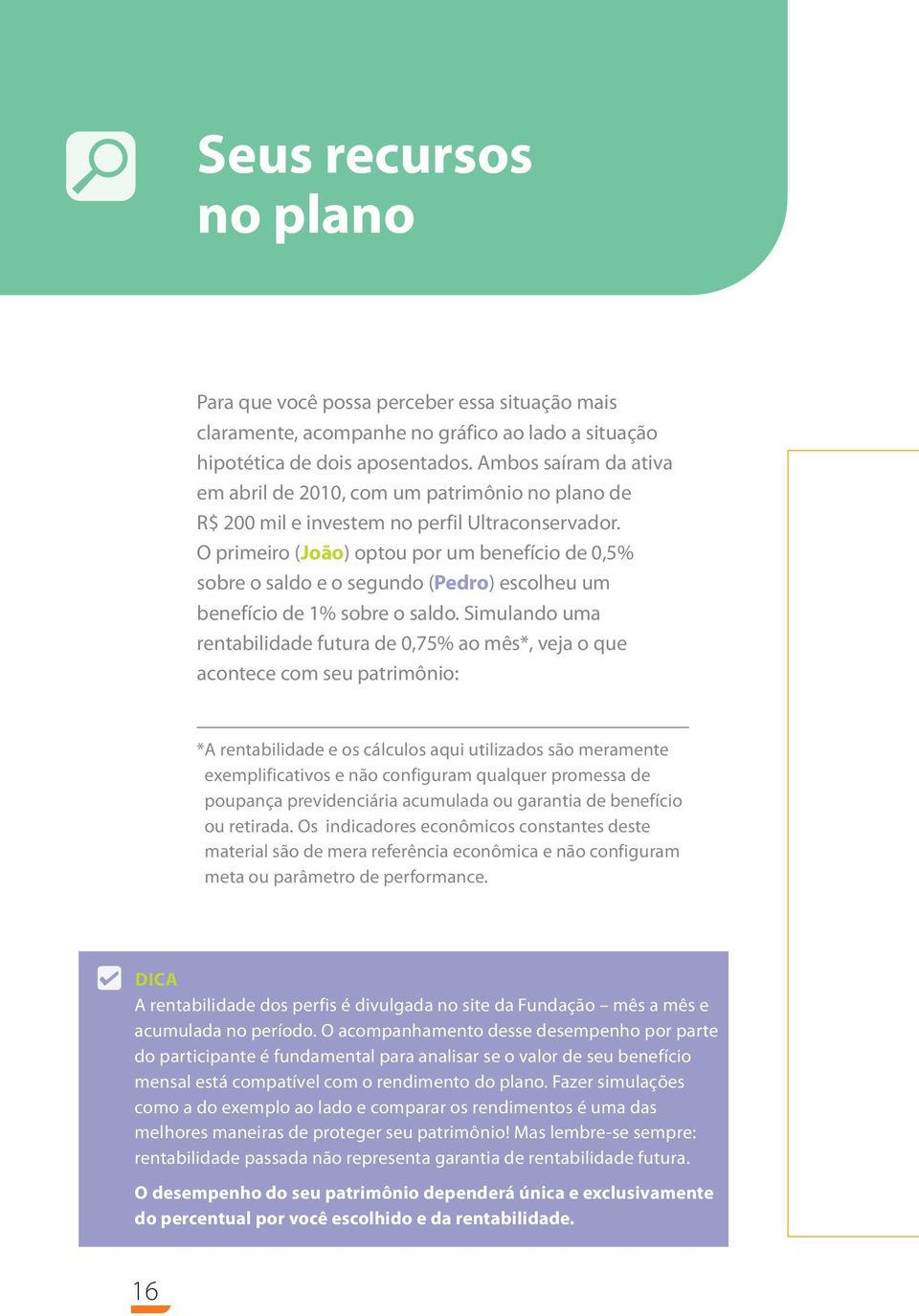 O primeiro (João) optou por um benefício de 0,5% sobre o saldo e o segundo (Pedro) escolheu um benefício de 1% sobre o saldo.