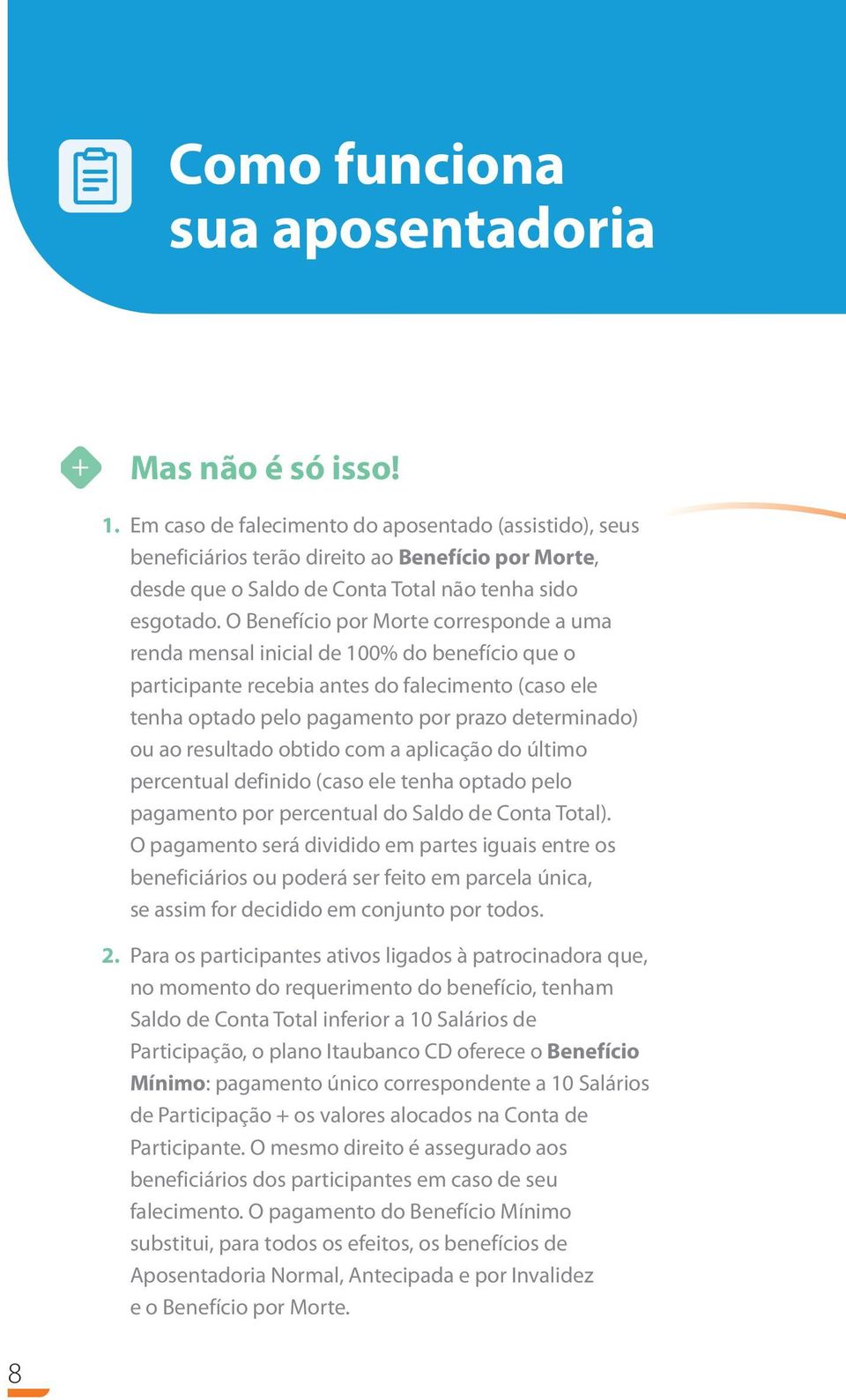 O Benefício por Morte corresponde a uma renda mensal inicial de 100% do benefício que o participante recebia antes do falecimento (caso ele tenha optado pelo pagamento por prazo determinado) ou ao