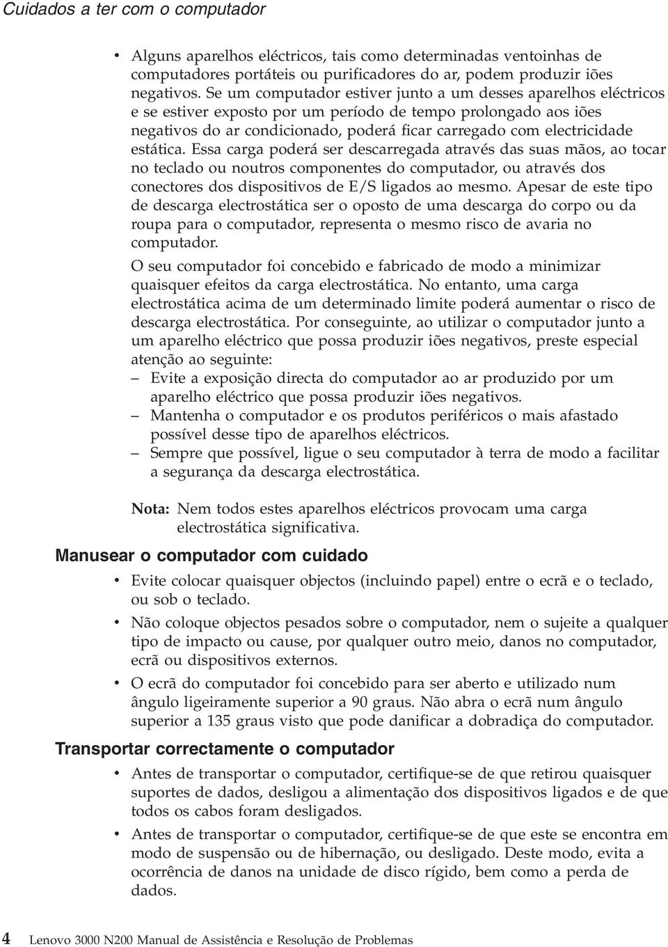 estática. Essa carga poderá ser descarregada através das suas mãos, ao tocar no teclado ou noutros componentes do computador, ou através dos conectores dos dispositivos de E/S ligados ao mesmo.