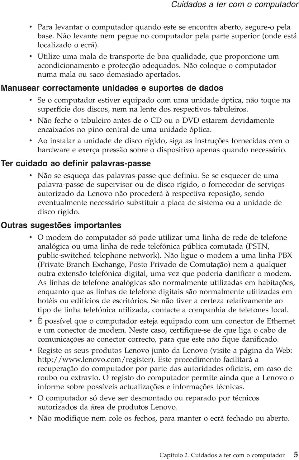 Manusear correctamente unidades e suportes de dados v Se o computador estiver equipado com uma unidade óptica, não toque na superfície dos discos, nem na lente dos respectivos tabuleiros.