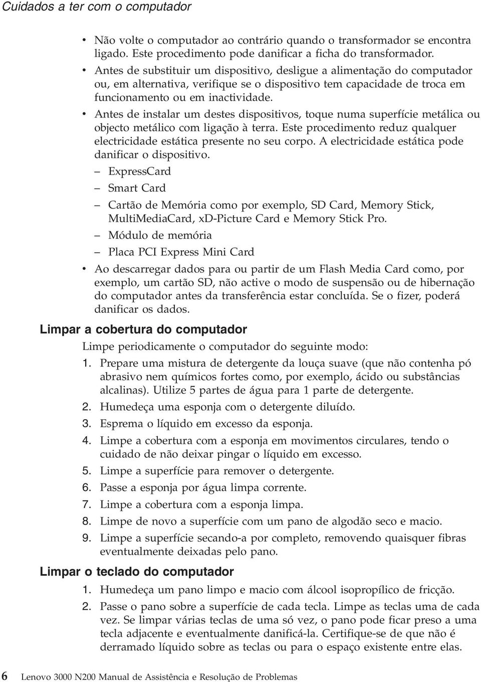 v Antes de instalar um destes dispositivos, toque numa superfície metálica ou objecto metálico com ligação à terra. Este procedimento reduz qualquer electricidade estática presente no seu corpo.