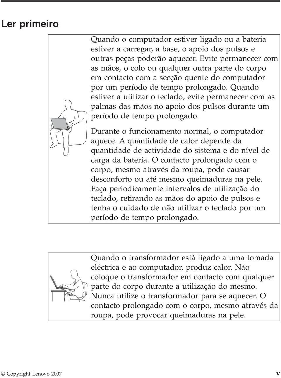 Quando estiver a utilizar o teclado, evite permanecer com as palmas das mãos no apoio dos pulsos durante um período de tempo prolongado. Durante o funcionamento normal, o computador aquece.