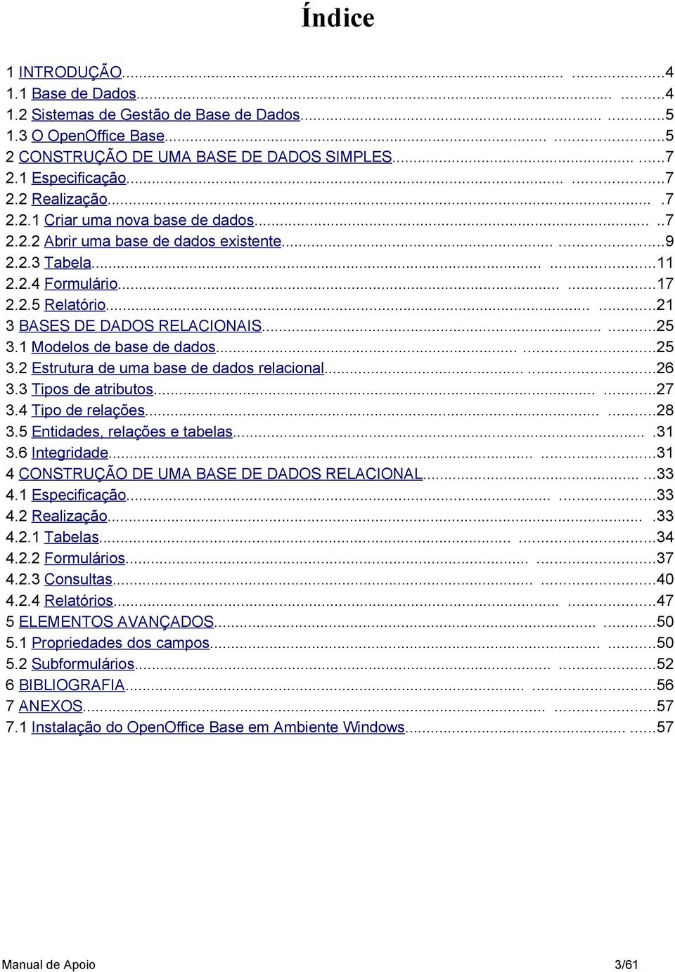 1 Modelos de base de dados......25 3.2 Estrutura de uma base de dados relacional......26 3.3 Tipos de atributos......27 3.4 Tipo de relações......28 3.5 Entidades, relações e tabelas....31 3.