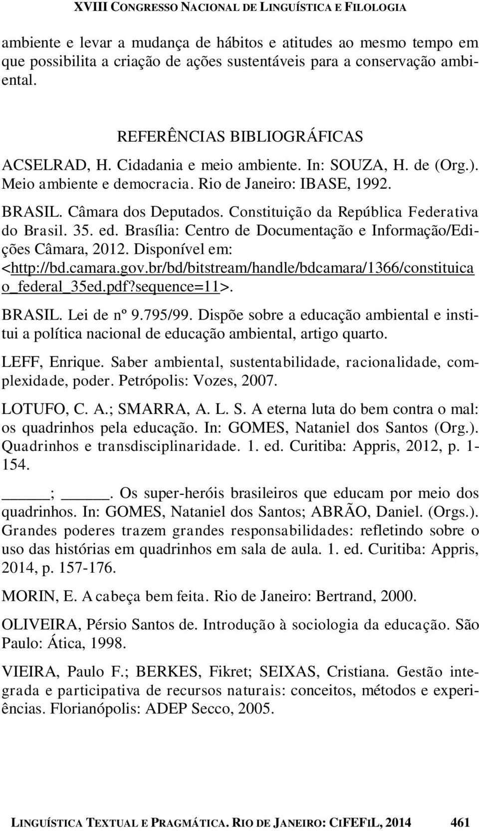 Brasília: Centro de Documentação e Informação/Edições Câmara, 2012. Disponível em: <http://bd.camara.gov.br/bd/bitstream/handle/bdcamara/1366/constituica o_federal_35ed.pdf?sequence=11>. BRASIL.