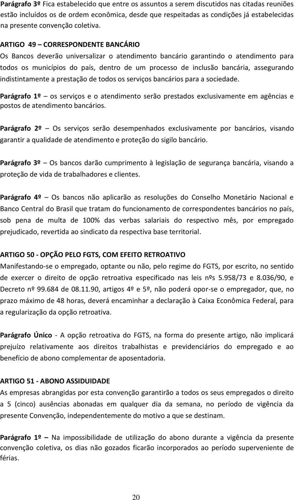 ARTIGO 49 CORRESPONDENTE BANCÁRIO Os Bancos deverão universalizar o atendimento bancário garantindo o atendimento para todos os municípios do país, dentro de um processo de inclusão bancária,