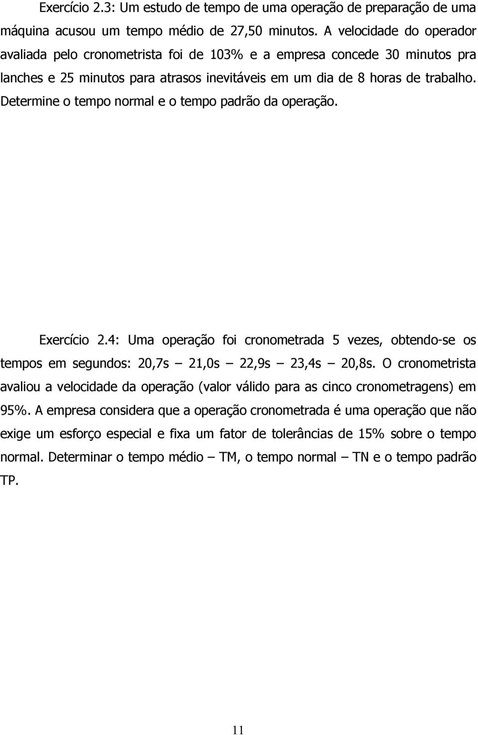 Determine o tempo normal e o tempo padrão da operação. Exercício 2.4: Uma operação foi cronometrada 5 vezes, obtendo-se os tempos em segundos: 20,7s 21,0s 22,9s 23,4s 20,8s.