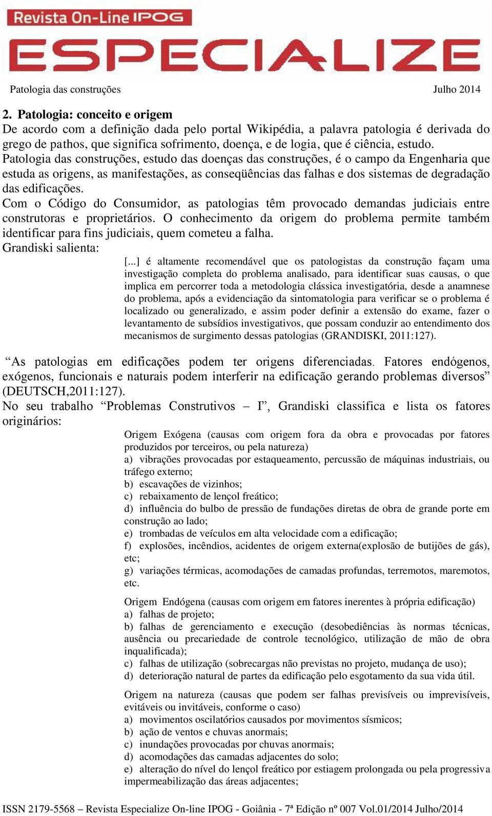 Patologia das construções, estudo das doenças das construções, é o campo da Engenharia que estuda as origens, as manifestações, as conseqüências das falhas e dos sistemas de degradação das