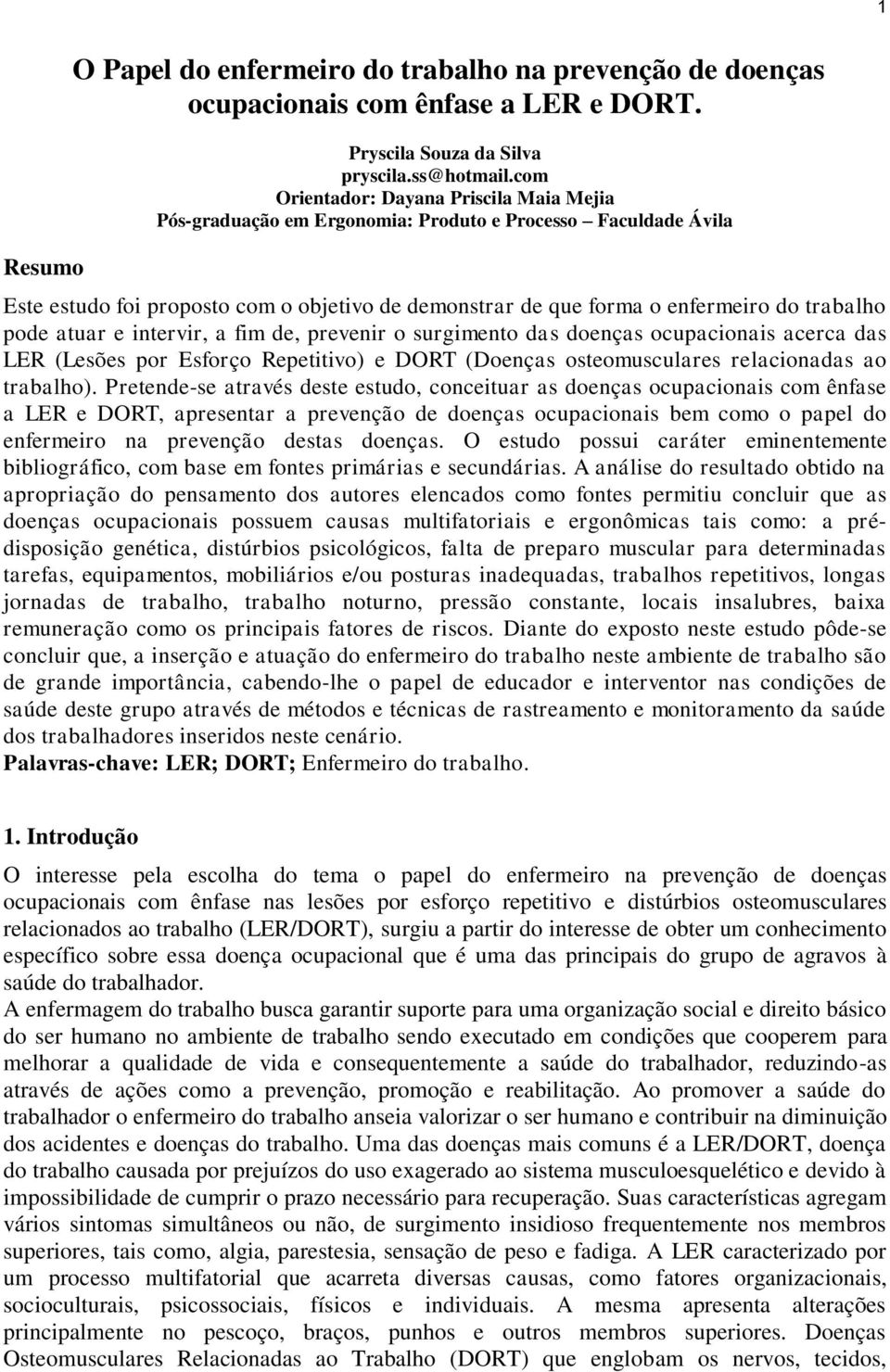 pode atuar e intervir, a fim de, prevenir o surgimento das doenças ocupacionais acerca das LER (Lesões por Esforço Repetitivo) e DORT (Doenças osteomusculares relacionadas ao trabalho).