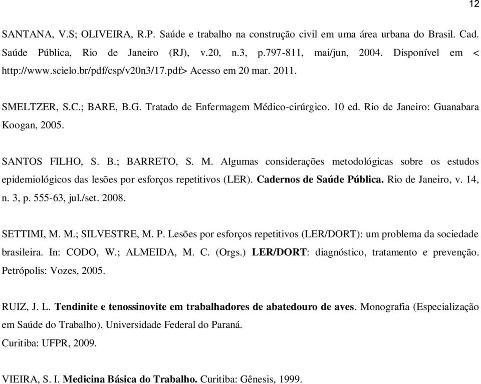 SANTOS FILHO, S. B.; BARRETO, S. M. Algumas considerações metodológicas sobre os estudos epidemiológicos das lesões por esforços repetitivos (LER). Cadernos de Saúde Pública. Rio de Janeiro, v. 14, n.