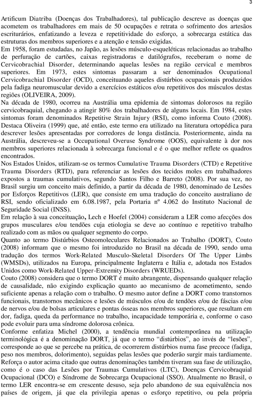 Em 1958, foram estudadas, no Japão, as lesões músculo-esqueléticas relacionadas ao trabalho de perfuração de cartões, caixas registradoras e datilógrafos, receberam o nome de Cervicobrachial