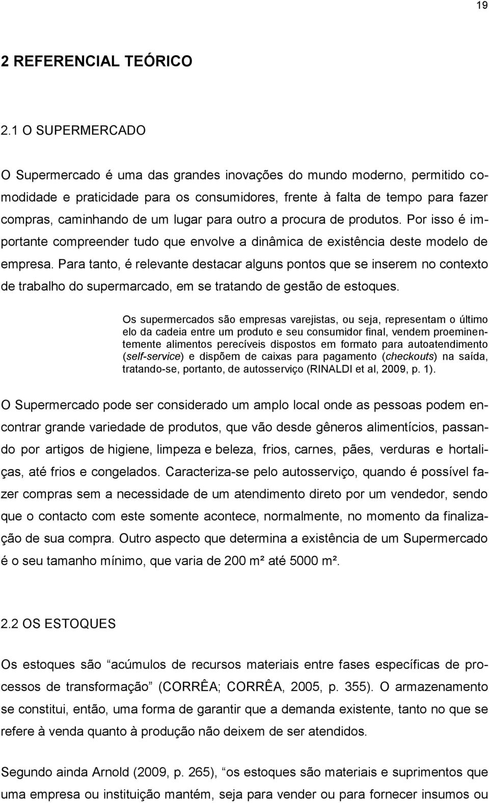 lugar para outro a procura de produtos. Por isso é importante compreender tudo que envolve a dinâmica de existência deste modelo de empresa.