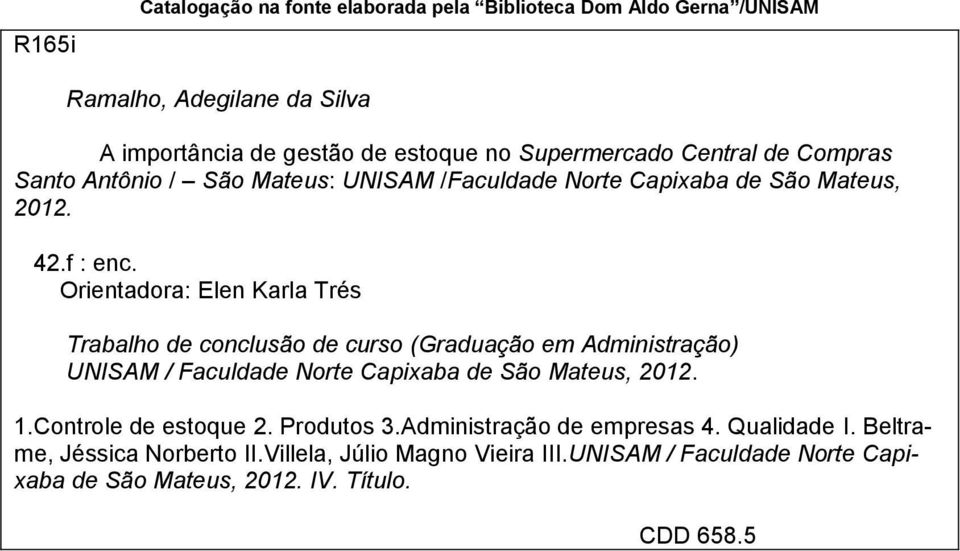 Orientadora: Elen Karla Trés Trabalho de conclusão de curso (Graduação em Administração) UNISAM / Faculdade Norte Capixaba de São Mateus, 2012. 1.