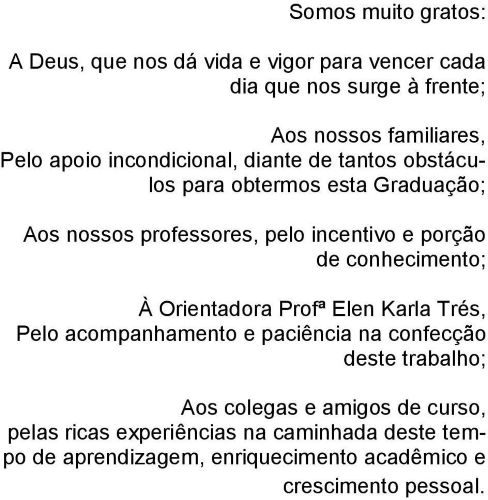 de conhecimento; À Orientadora Profª Elen Karla Trés, Pelo acompanhamento e paciência na confecção deste trabalho; Aos colegas e