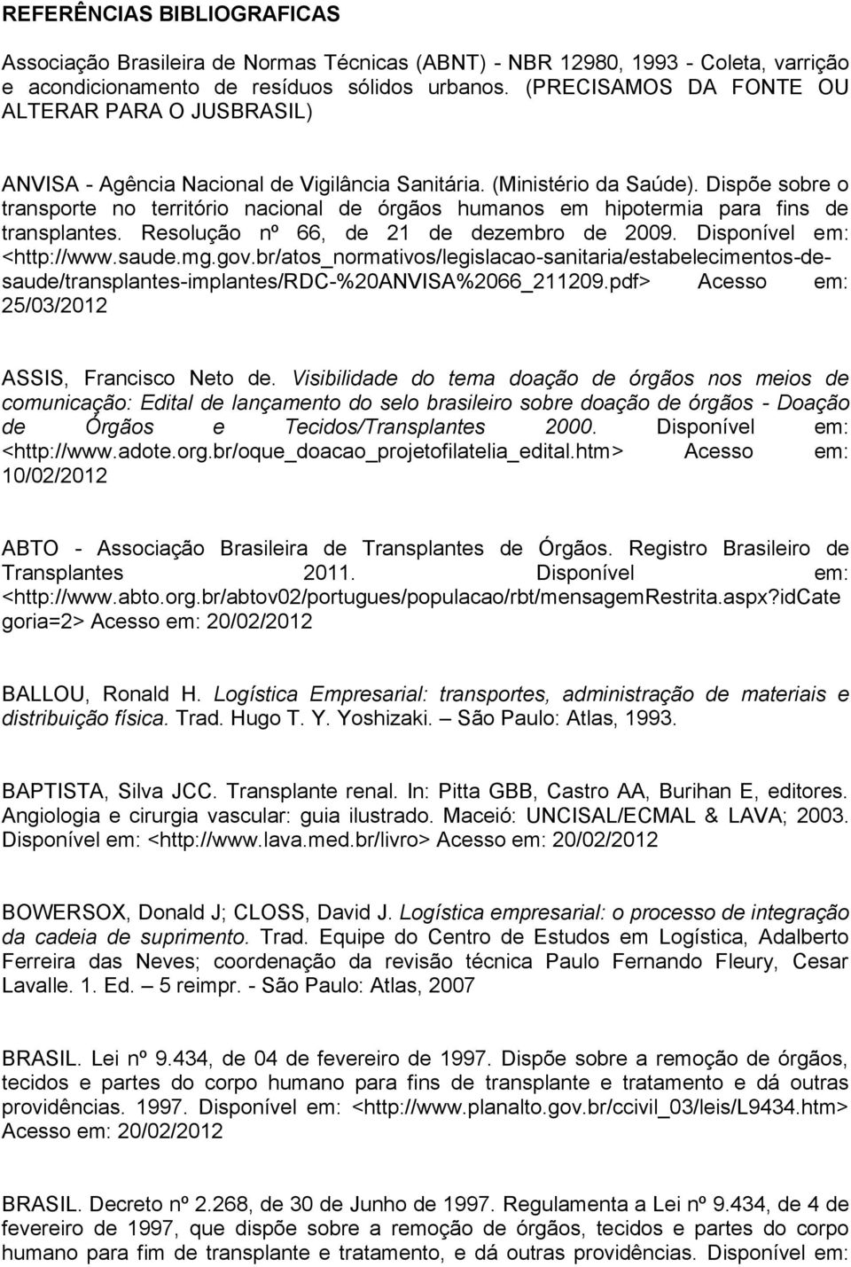 Dispõe sobre o transporte no território nacional de órgãos humanos em hipotermia para fins de transplantes. Resolução nº 66, de 21 de dezembro de 2009. Disponível em: <http://www.saude.mg.gov.