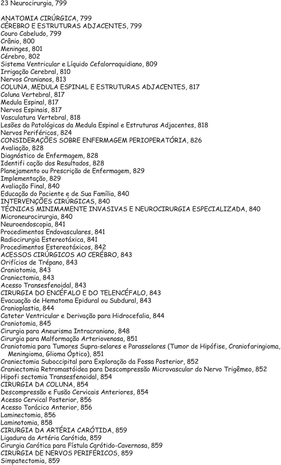 Patológicas da Medula Espinal e Estruturas Adjacentes, 818 Nervos Periféricos, 824 CONSIDERAÇÕES SOBRE ENFERMAGEM PERIOPERATÓRIA, 826 Avaliação, 828 Diagnóstico de Enfermagem, 828 Identifi cação dos