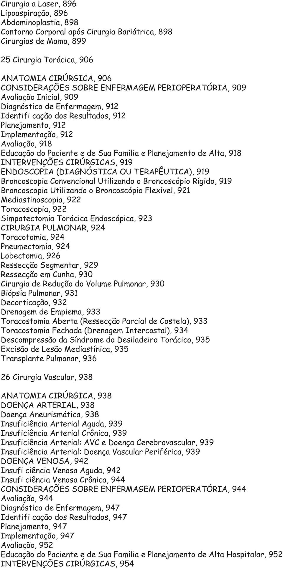 e de Sua Família e Planejamento de Alta, 918 INTERVENÇÕES CIRÚRGICAS, 919 ENDOSCOPIA (DIAGNÓSTICA OU TERAPÊUTICA), 919 Broncoscopia Convencional Utilizando o Broncoscópio Rígido, 919 Broncoscopia