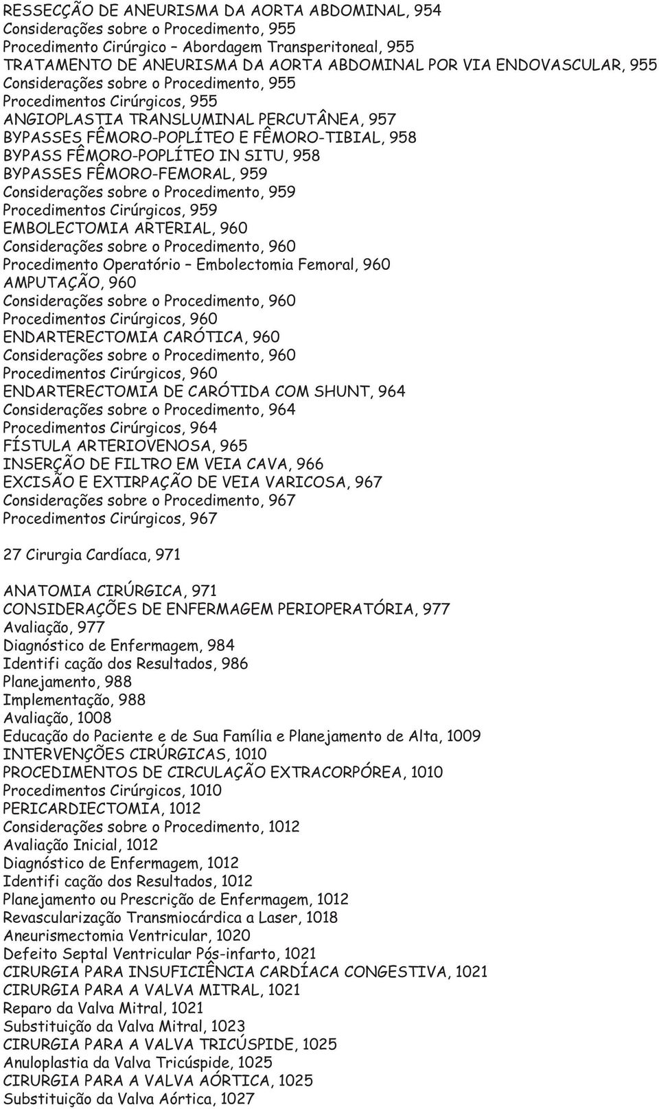 IN SITU, 958 BYPASSES FÊMORO-FEMORAL, 959 Considerações sobre o Procedimento, 959 Procedimentos Cirúrgicos, 959 EMBOLECTOMIA ARTERIAL, 960 Considerações sobre o Procedimento, 960 Procedimento