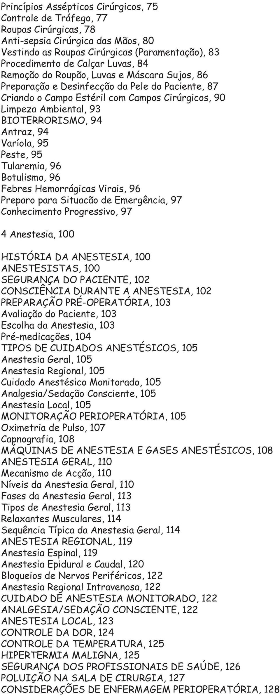 Varíola, 95 Peste, 95 Tularemia, 96 Botulismo, 96 Febres Hemorrágicas Virais, 96 Preparo para Situacão de Emergência, 97 Conhecimento Progressivo, 97 4 Anestesia, 100 HISTÓRIA DA ANESTESIA, 100