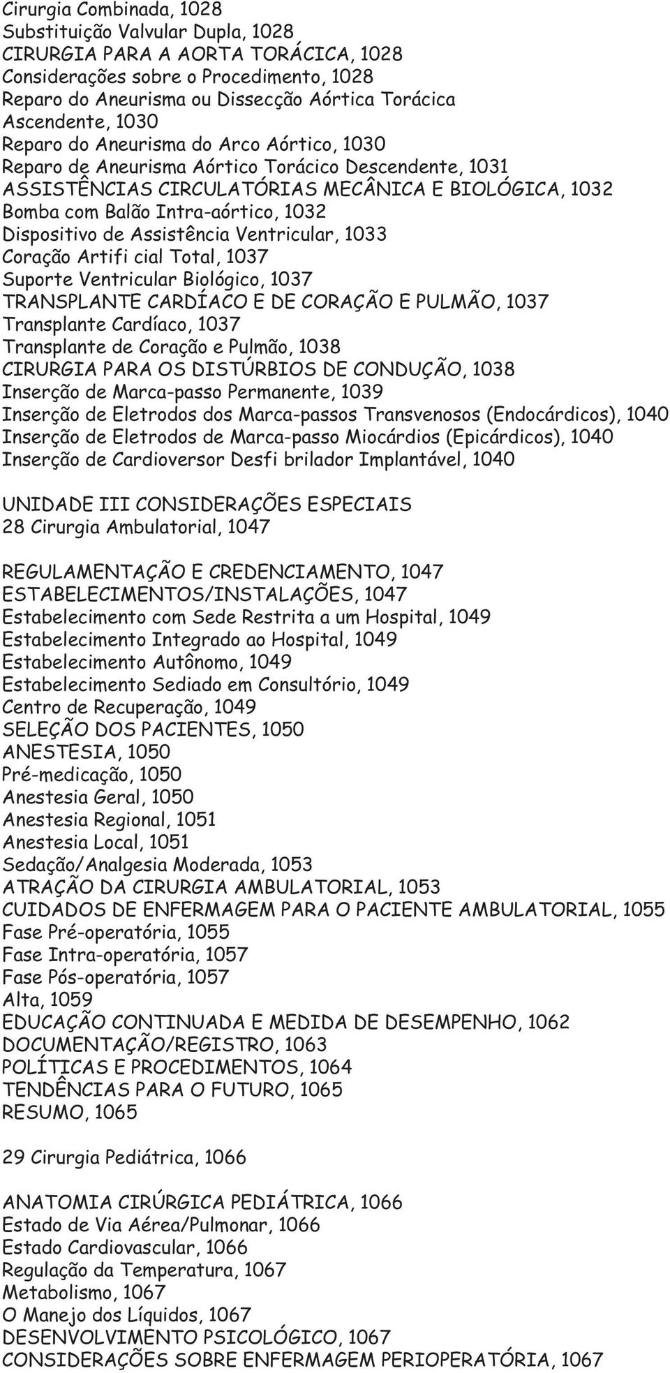 Dispositivo de Assistência Ventricular, 1033 Coração Artifi cial Total, 1037 Suporte Ventricular Biológico, 1037 TRANSPLANTE CARDÍACO E DE CORAÇÃO E PULMÃO, 1037 Transplante Cardíaco, 1037