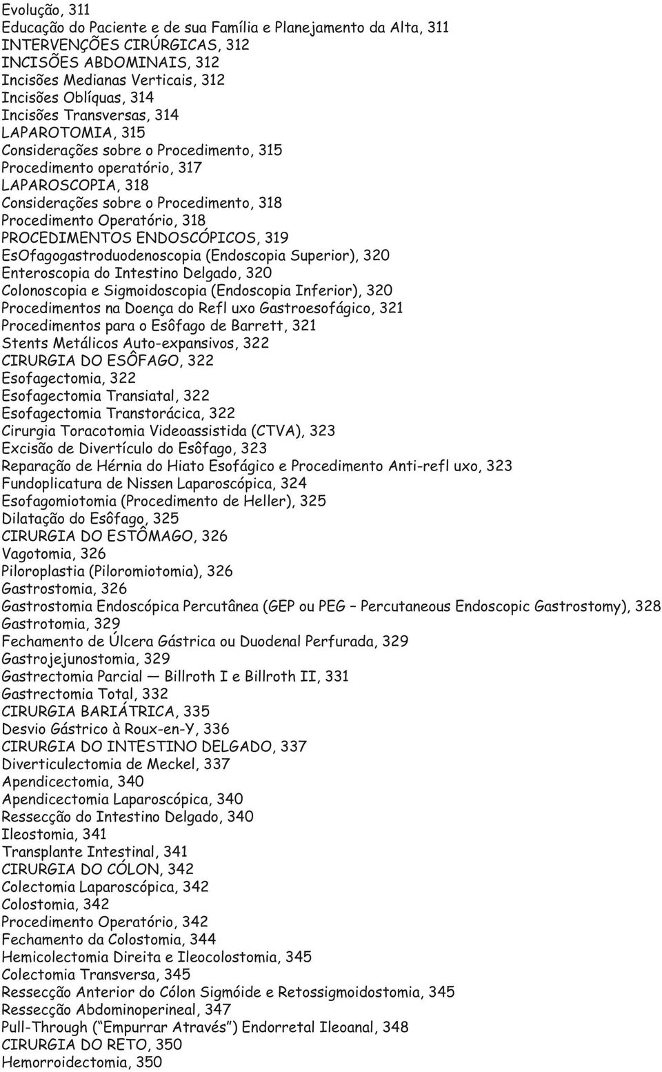 PROCEDIMENTOS ENDOSCÓPICOS, 319 EsOfagogastroduodenoscopia (Endoscopia Superior), 320 Enteroscopia do Intestino Delgado, 320 Colonoscopia e Sigmoidoscopia (Endoscopia Inferior), 320 Procedimentos na