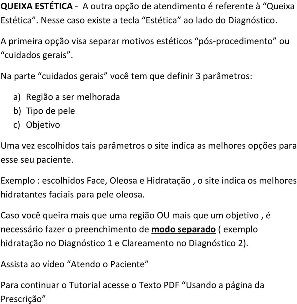 Na parte cuidados gerais você tem que definir 3 parâmetros: a) Região a ser melhorada b) Tipo de pele c) Objetivo Uma vez escolhidos tais parâmetros o site indica as melhores opções para esse seu