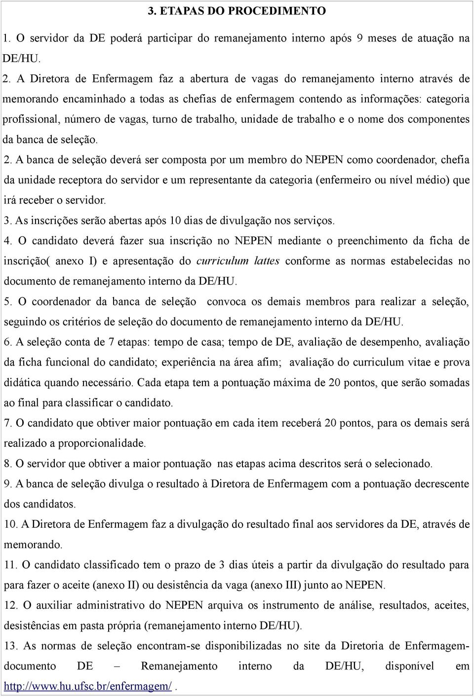 vagas, turno de trabalho, unidade de trabalho e o nome dos componentes da banca de seleção. 2.