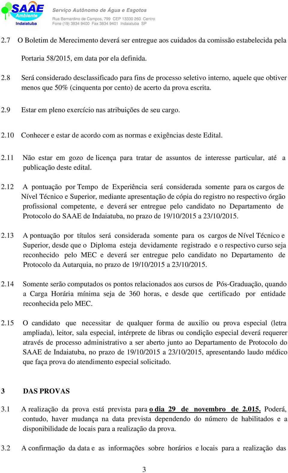 9 Estar em pleno exercício nas atribuições de seu cargo. 2.10 Conhecer e estar de acordo com as normas e exigências deste Edital. 2.11 Não estar em gozo de licença para tratar de assuntos de interesse particular, até a publicação deste edital.