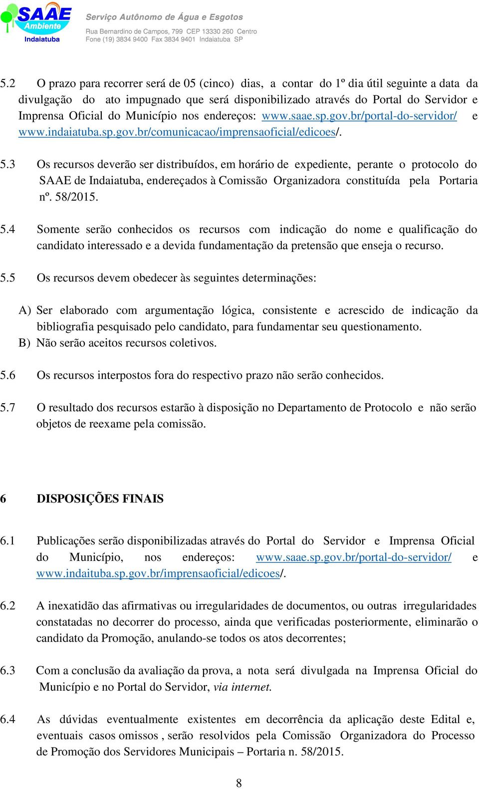 3 Os recursos deverão ser distribuídos, em horário de expediente, perante o protocolo do SAAE de Indaiatuba, endereçados à Comissão Organizadora constituída pela Portaria nº. 58