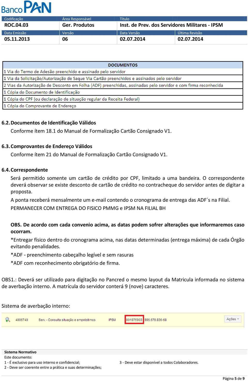 O correspondente deverá observar se existe desconto de cartão de crédito no contracheque do servidor antes de digitar a proposta.