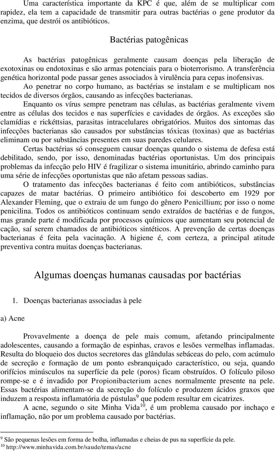 A transferência genética horizontal pode passar genes associados à virulência para cepas inofensivas.