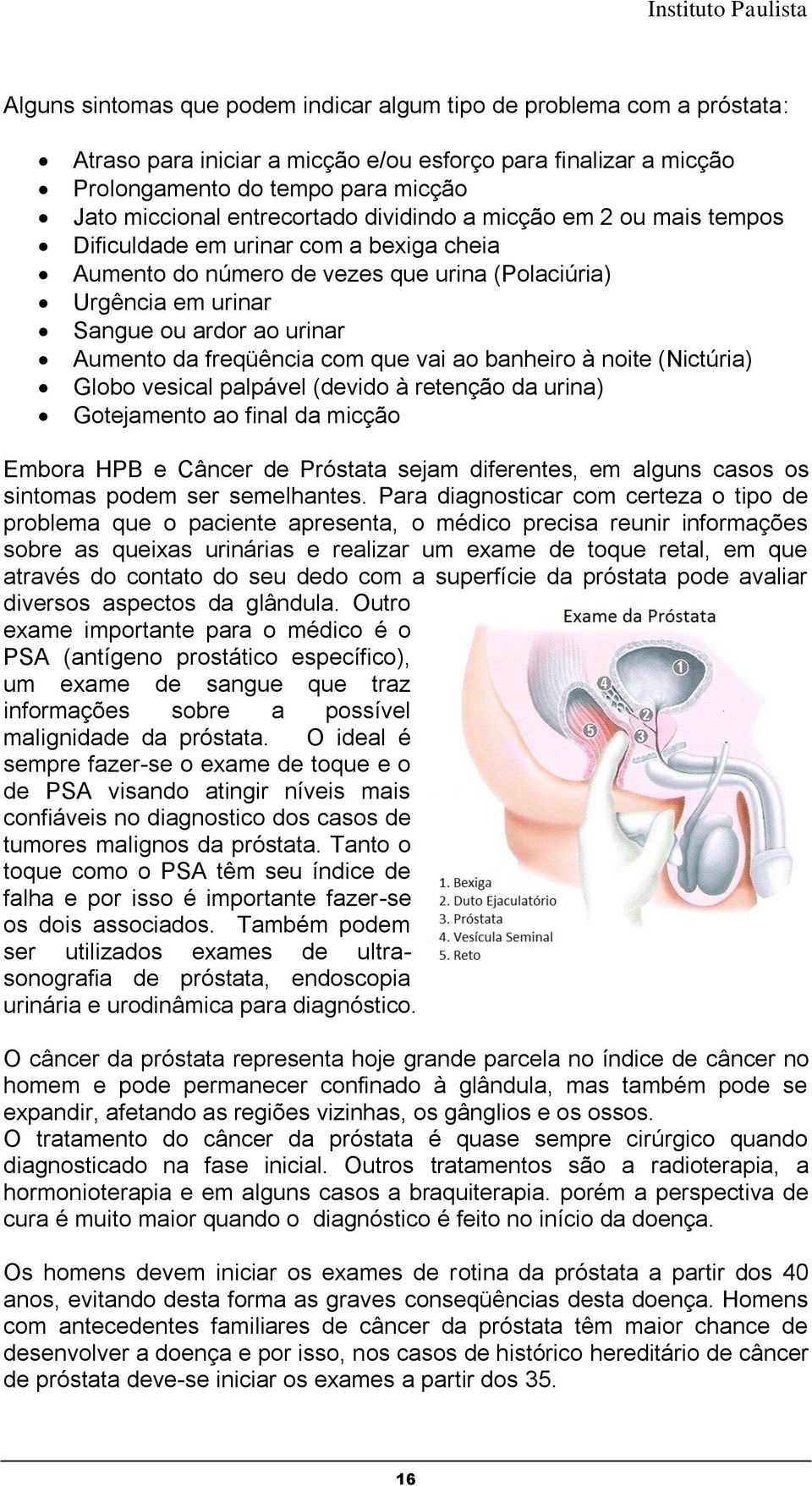 freqüência com que vai ao banheiro à noite (Nictúria) Globo vesical palpável (devido à retenção da urina) Gotejamento ao final da micção Embora HPB e Câncer de Próstata sejam diferentes, em alguns