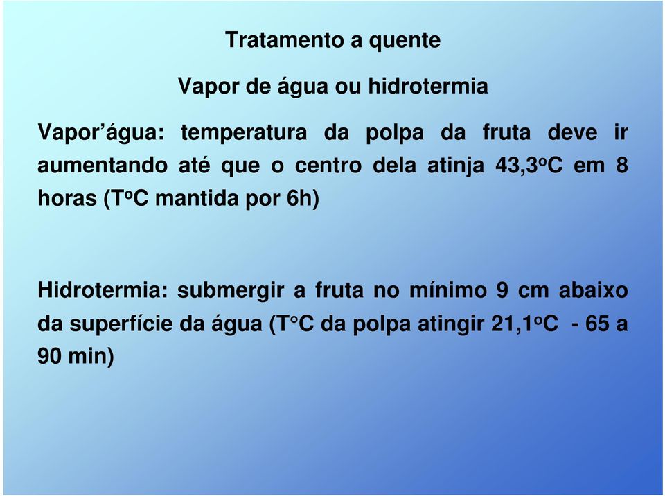 8 horas (T o C mantida por 6h) Hidrotermia: submergir a fruta no mínimo 9