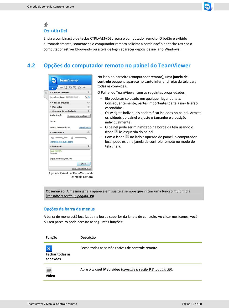 2 Opções do computador remoto no painel do TeamViewer No lado do parceiro (computador remoto), uma janela de controle pequena aparece no canto inferior direito da tela para todas as conexões.