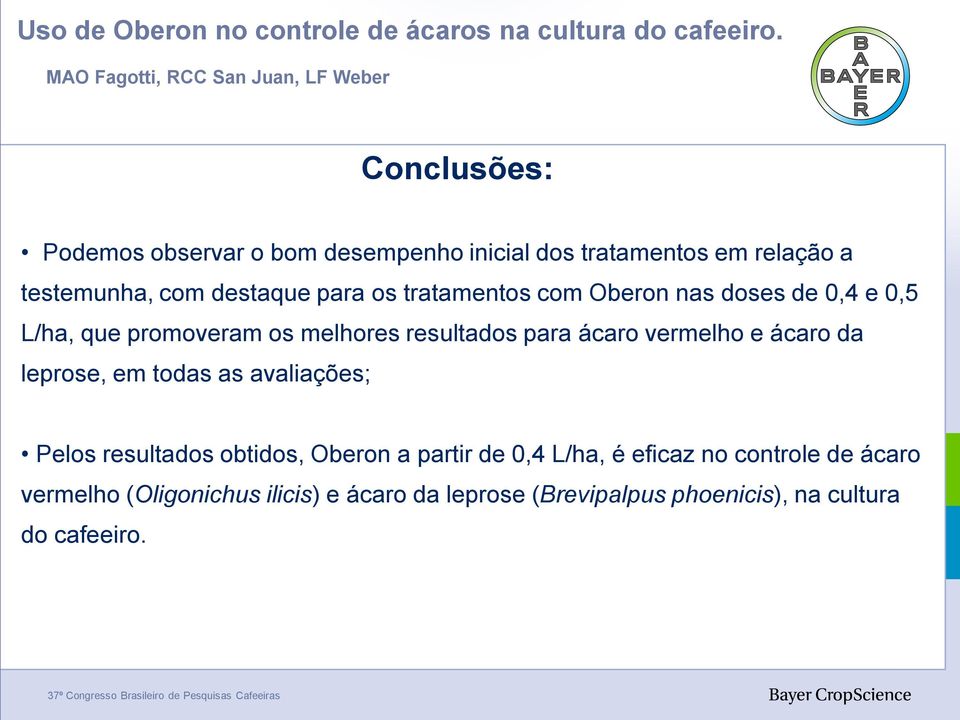 os tratamentos com Oberon nas doses de 0,4 e 0,5 L/ha, que promoveram os melhores resultados para ácaro vermelho e ácaro da leprose, em todas as