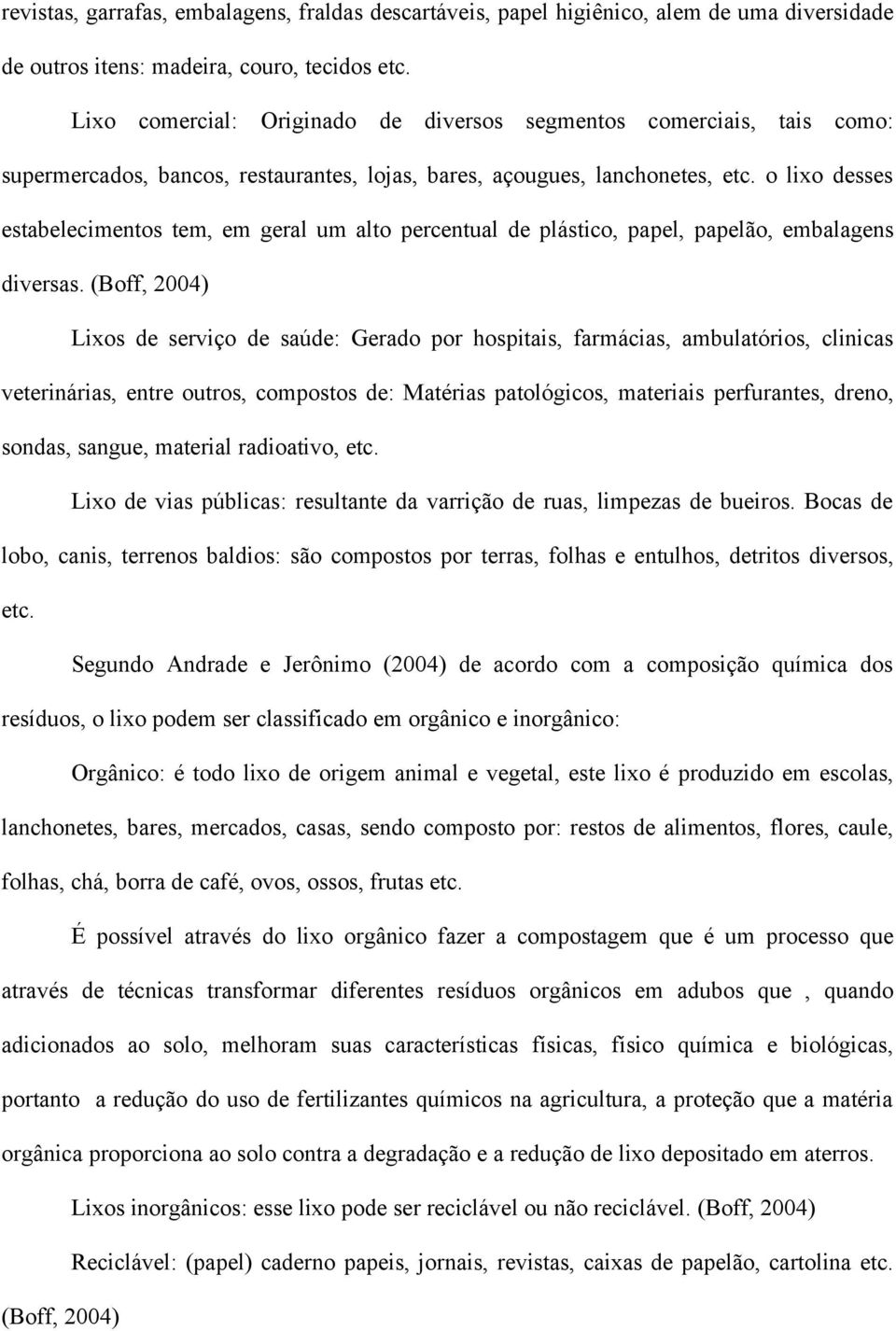 o lixo desses estabelecimentos tem, em geral um alto percentual de plástico, papel, papelão, embalagens diversas.