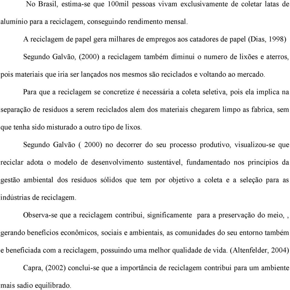 lançados nos mesmos são reciclados e voltando ao mercado.