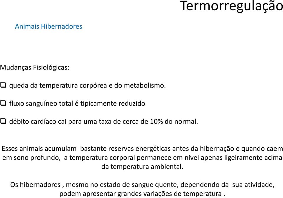 Esses animais acumulam bastante reservas energéticas antes da hibernação e quando caem em sono profundo, a temperatura corporal