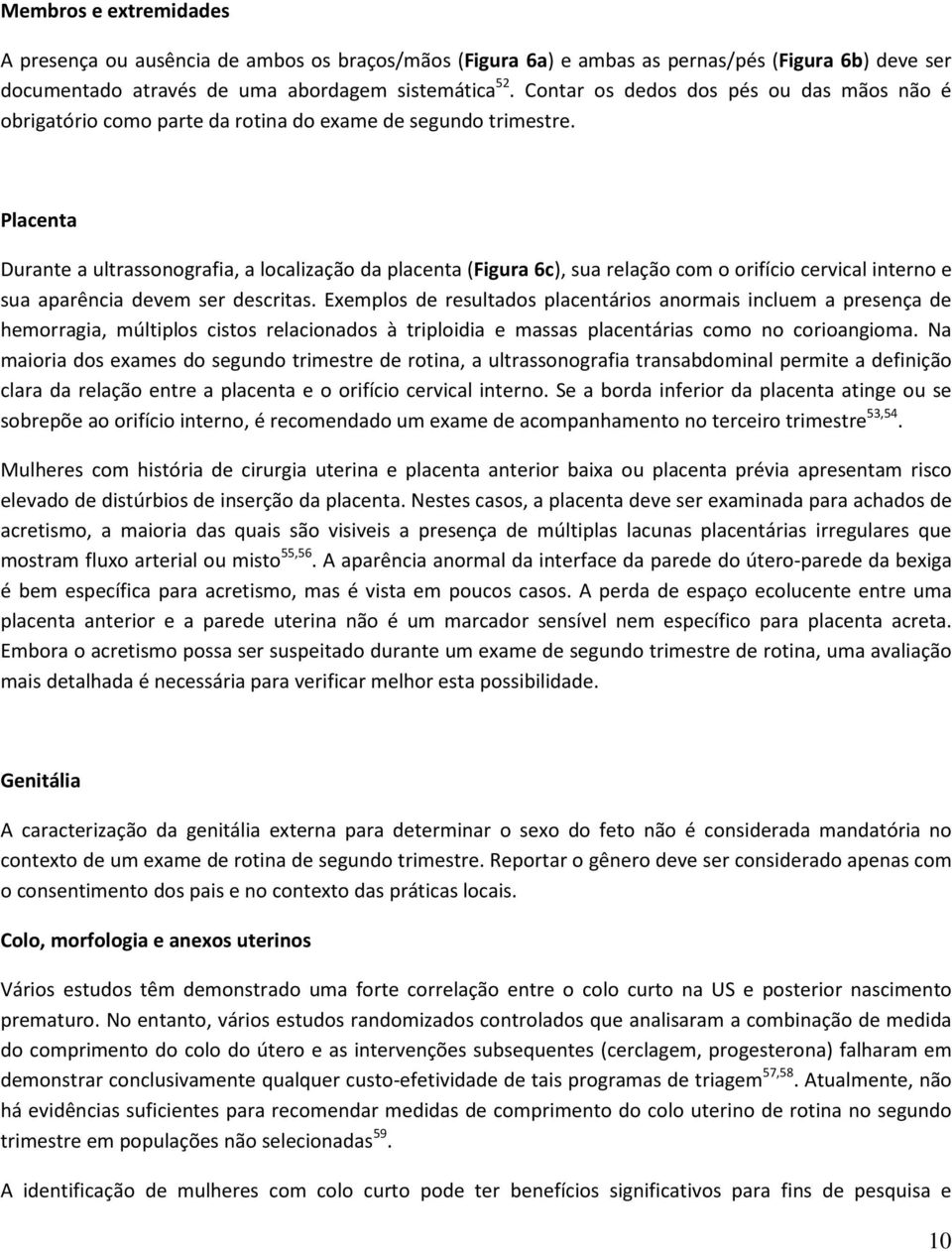 Placenta Durante a ultrassonografia, a localização da placenta (Figura 6c), sua relação com o orifício cervical interno e sua aparência devem ser descritas.