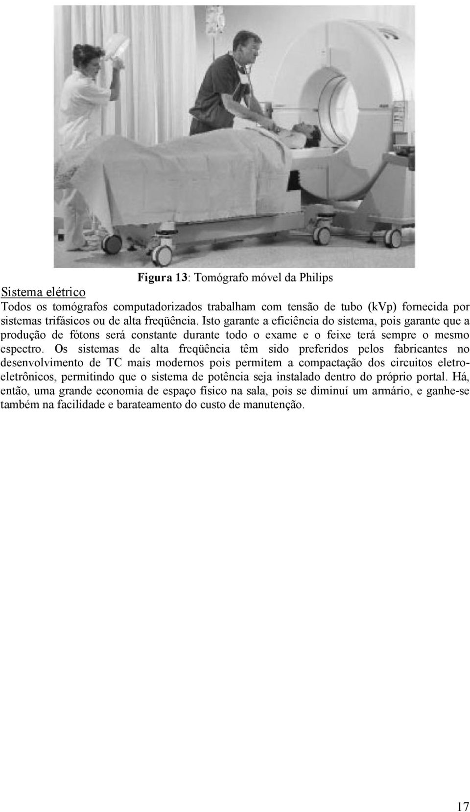 Os sistemas de alta freqüência têm sido preferidos pelos fabricantes no desenvolvimento de TC mais modernos pois permitem a compactação dos circuitos eletroeletrônicos, permitindo que o