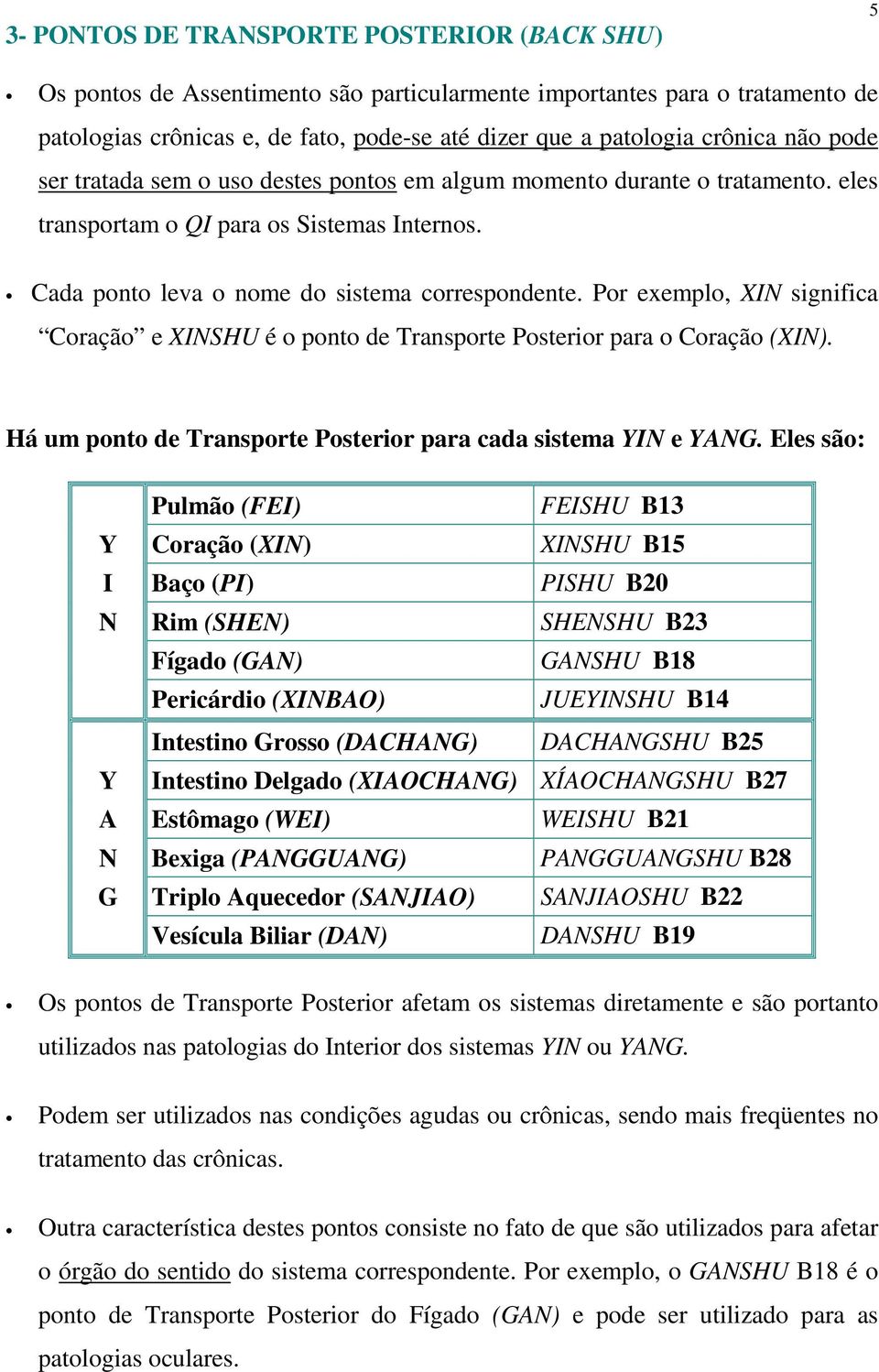 Por exemplo, XIN significa Coração e XINSHU é o ponto de Transporte Posterior para o Coração (XIN). Há um ponto de Transporte Posterior para cada sistema YIN e YANG.