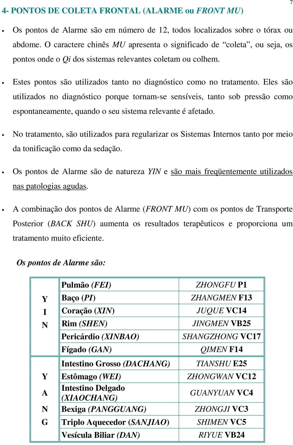 Eles são utilizados no diagnóstico porque tornam-se sensíveis, tanto sob pressão como espontaneamente, quando o seu sistema relevante é afetado.