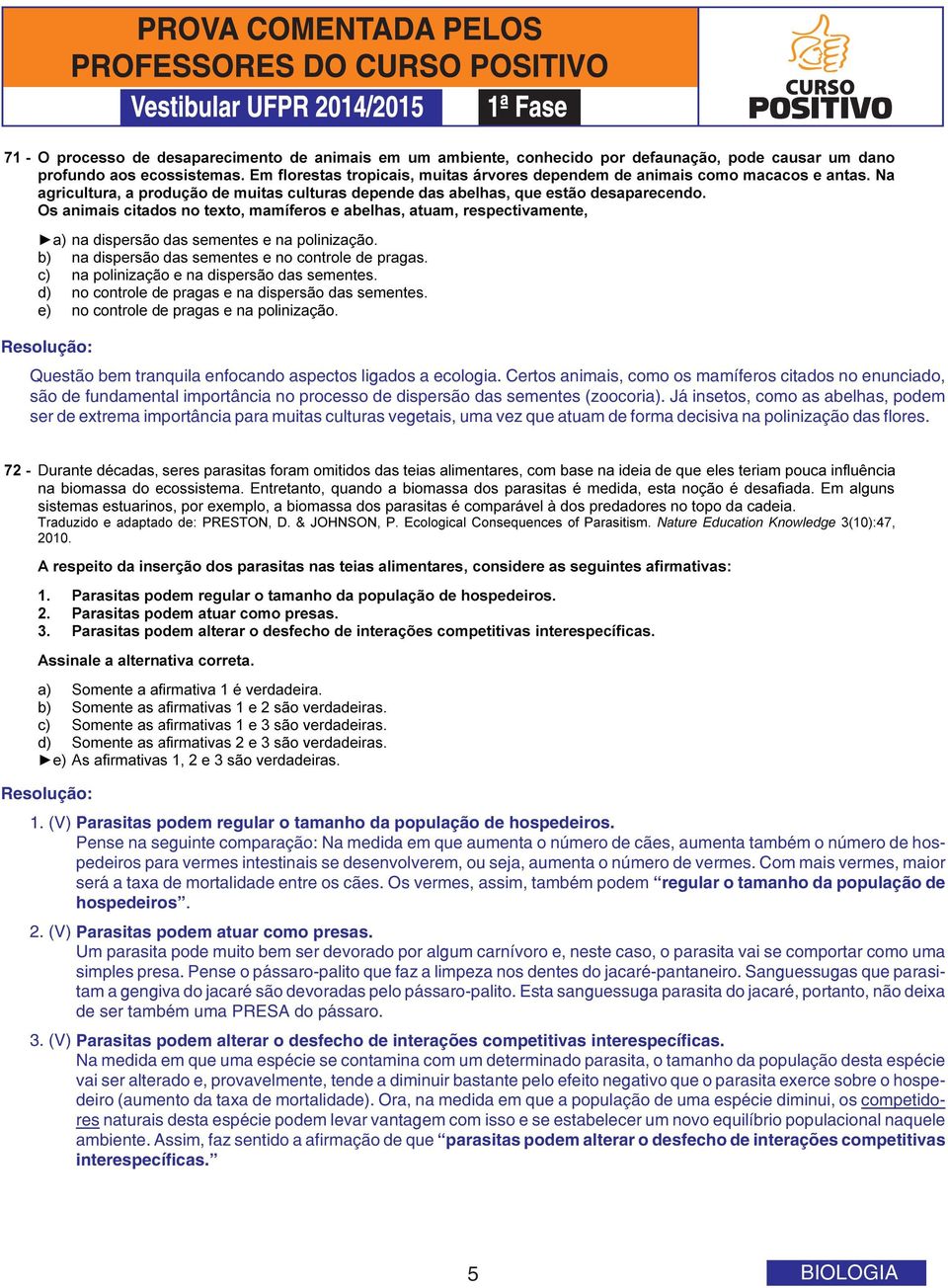 (V) Parasitas podem regular o tamanho da população de hospedeiros.