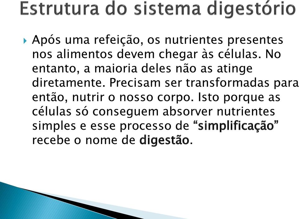 Precisam ser transformadas para então, nutrir o nosso corpo.