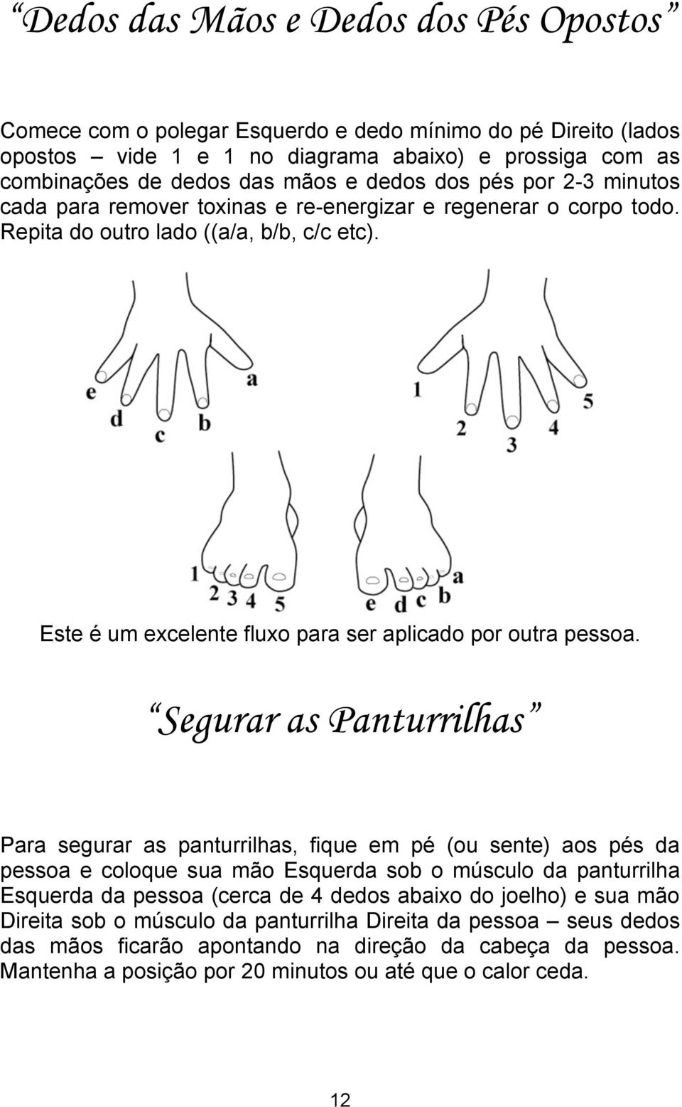 Segurar as Panturrilhas Para segurar as panturrilhas, fique em pé (ou sente) aos pés da pessoa e coloque sua mão Esquerda sob o músculo da panturrilha Esquerda da pessoa (cerca de 4 dedos abaixo do