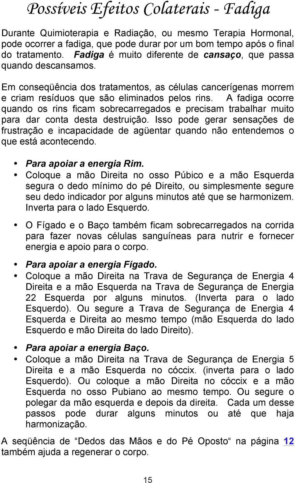 A fadiga ocorre quando os rins ficam sobrecarregados e precisam trabalhar muito para dar conta desta destruição.