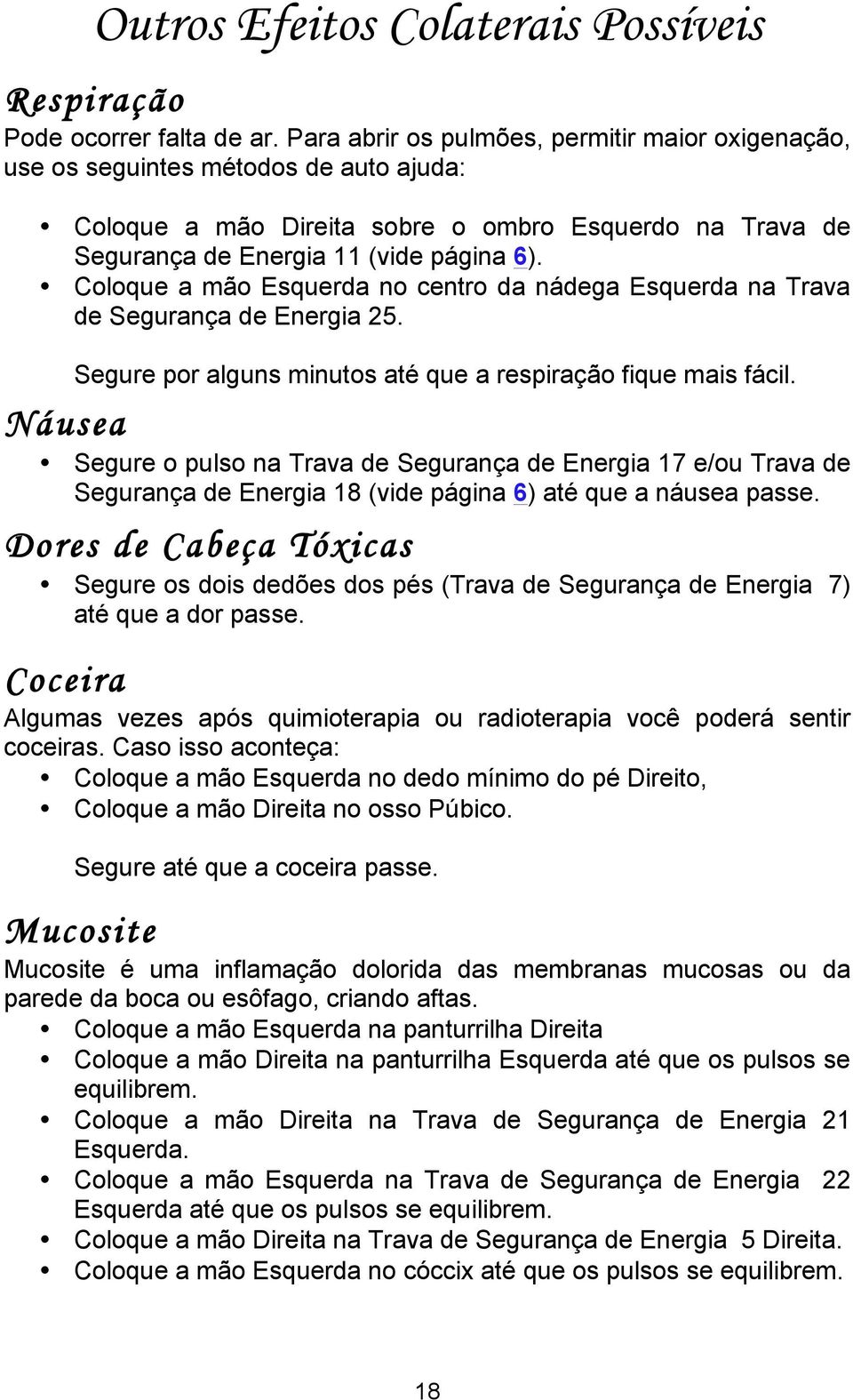 Coloque a mão Esquerda no centro da nádega Esquerda na Trava de Segurança de Energia 25. Segure por alguns minutos até que a respiração fique mais fácil.