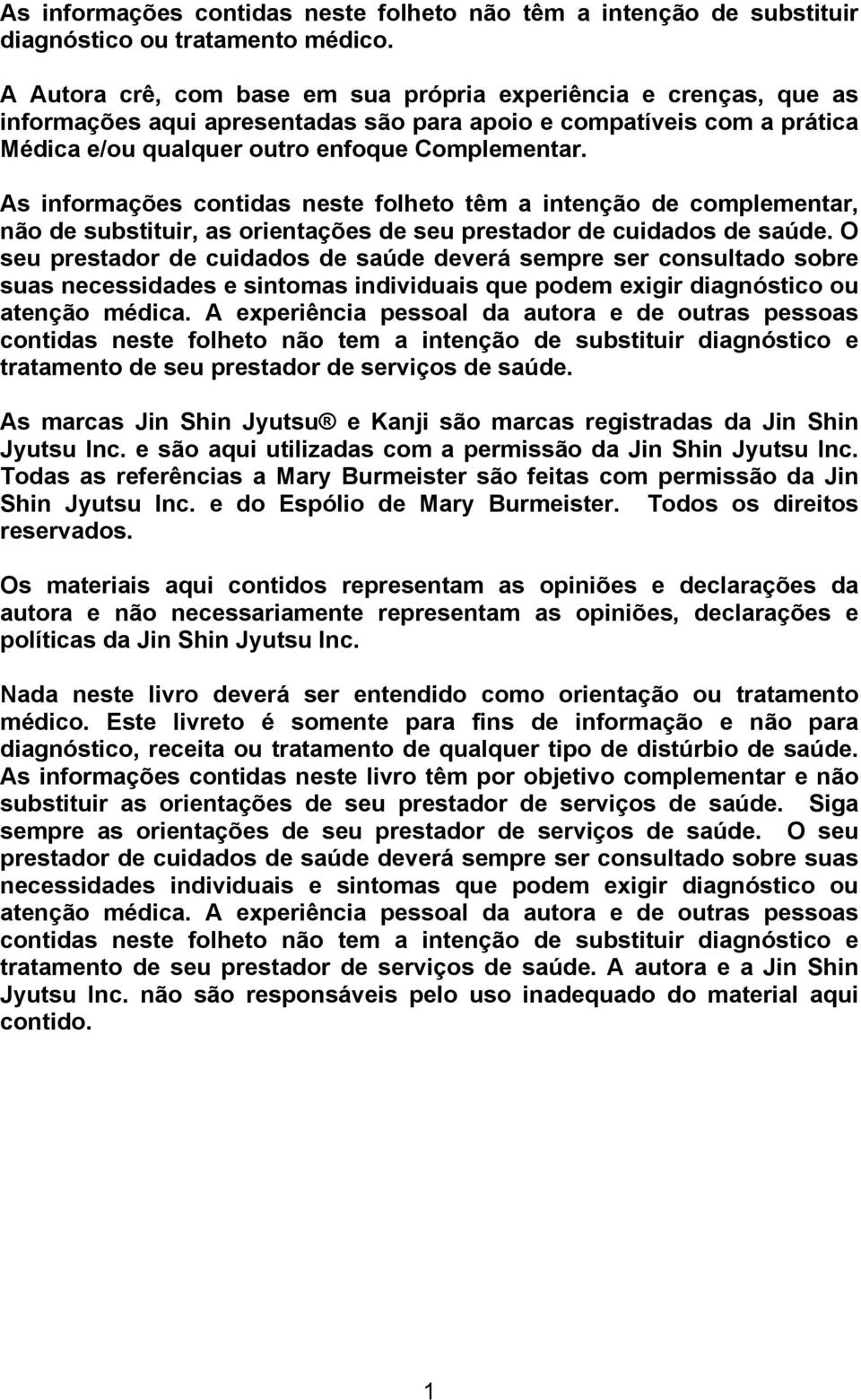 As informações contidas neste folheto têm a intenção de complementar, não de substituir, as orientações de seu prestador de cuidados de saúde.